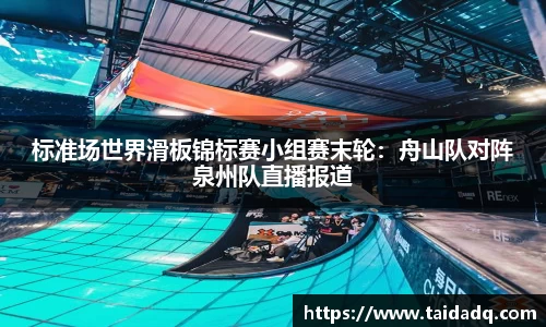 标准场世界滑板锦标赛小组赛末轮：舟山队对阵泉州队直播报道