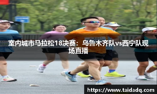 室内城市马拉松18决赛：乌鲁木齐队vs西宁队现场直播