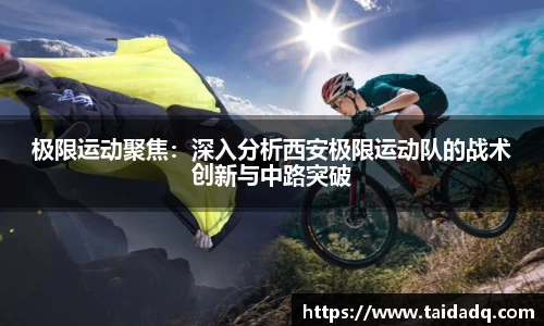 极限运动聚焦：深入分析西安极限运动队的战术创新与中路突破