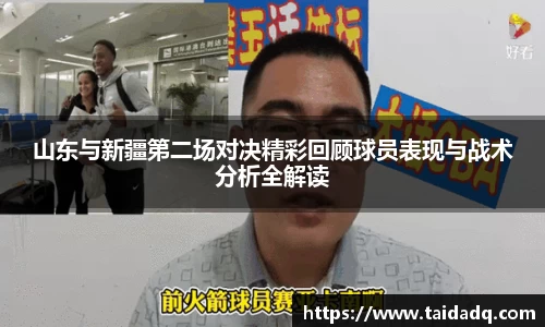 山东与新疆第二场对决精彩回顾球员表现与战术分析全解读
