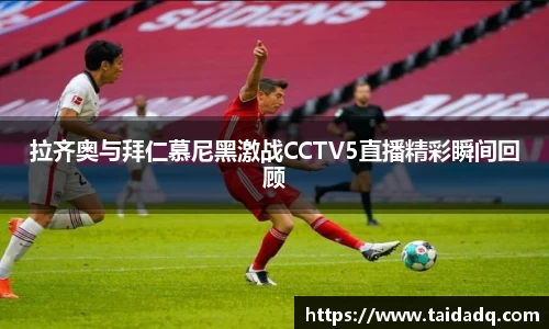 拉齐奥与拜仁慕尼黑激战CCTV5直播精彩瞬间回顾