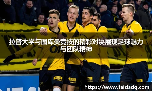 拉普大学与图库曼竞技的精彩对决展现足球魅力与团队精神